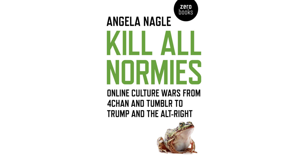 "Kill All Normies" Online Culture Wars and the Rise of the Alt-Right—A Review